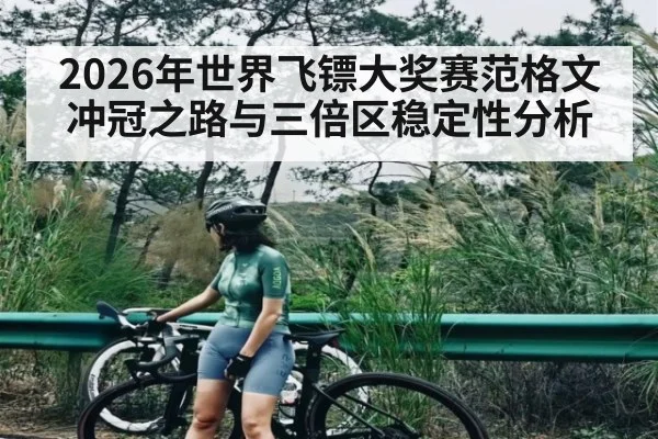 2026年世界飞镖大奖赛范格文冲冠之路与三倍区稳定性分析 - Leyu